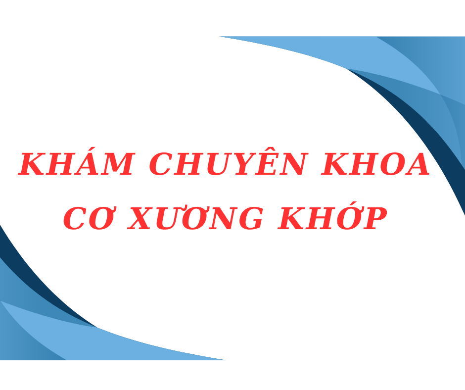 KHÁM VÀ ĐIỀU TRỊ CÁC BỆNH CƠ XƯƠNG KHỚP (1)